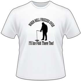 When Hell Freezes Over I'll Ice Fish There Too T-Shirt 2