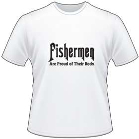 Fishermen Are Proud of Their Rods T-Shirt