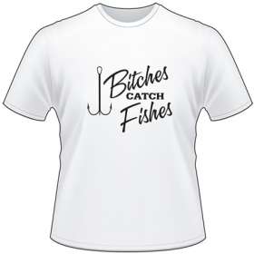 Bitches Catch Fishes T-Shirt