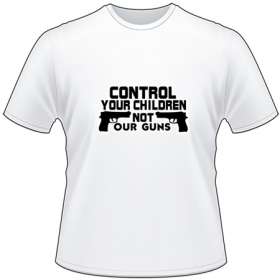 Control your Children Not our Guns T-Shirt