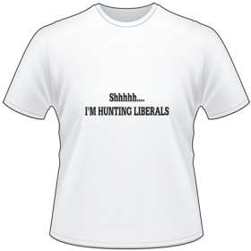 Shhhhh I'm Hunting Liberals T-Shirt