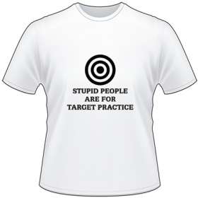 Stupid People are Target Practive T-Shirt