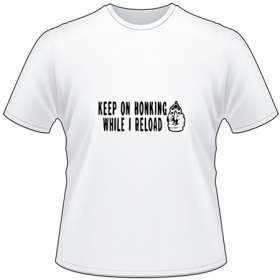 Keep on Honking while I Reload T-Shirt