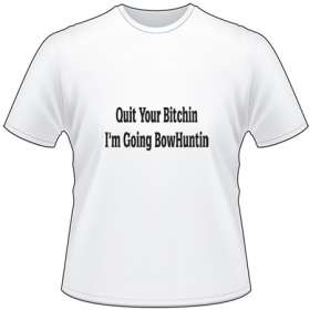 Quit Your Bitchin I'm Going Bowhunting T-Shirt