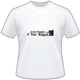 It Ain't Braggin If Your Baggin Bowhunting T-Shirt