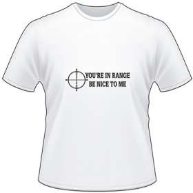 You're in Range Be Nice to Me T-Shirt