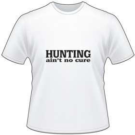 Hunting Ain't no Cure T-Shirt
