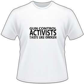 Gun Control Activists taste like Chicken T-Shirt