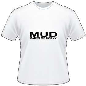 Mud makes me Horny T-Shirt