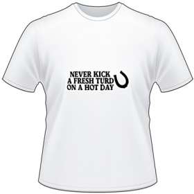 Never Kick a Fresh Turd on a Hot Day T-Shirt