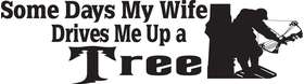 Some Days My Wife Drives Me Up a Tree Bowhunting Sticker