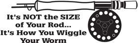 It's Not the Size of Your Rod It's How you Wiggle Your Worm Fly Fishing Sticker