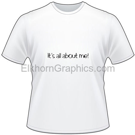 Its All About Me T-Shirt - Funny T-Shirts | Elkhorn Graphics LLC